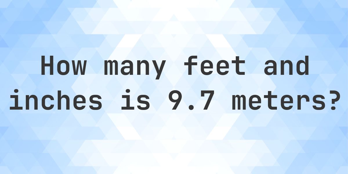 9.7 Meters to feet and inches - Calculatio