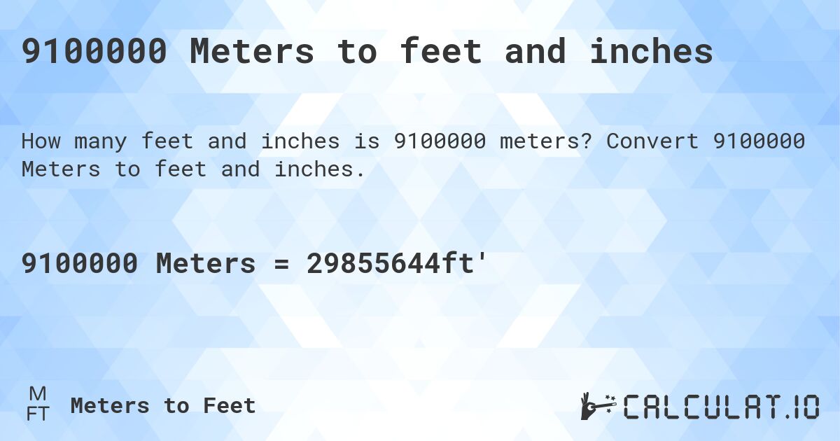 9100000 Meters to feet and inches. Convert 9100000 Meters to feet and inches.