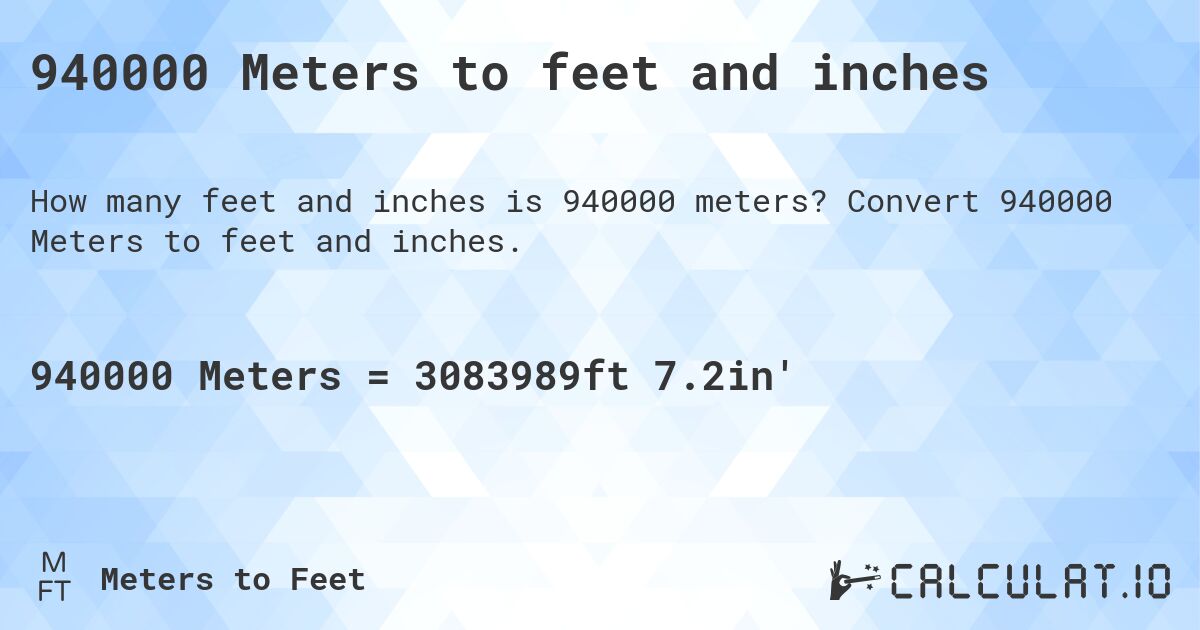 940000 Meters to feet and inches. Convert 940000 Meters to feet and inches.