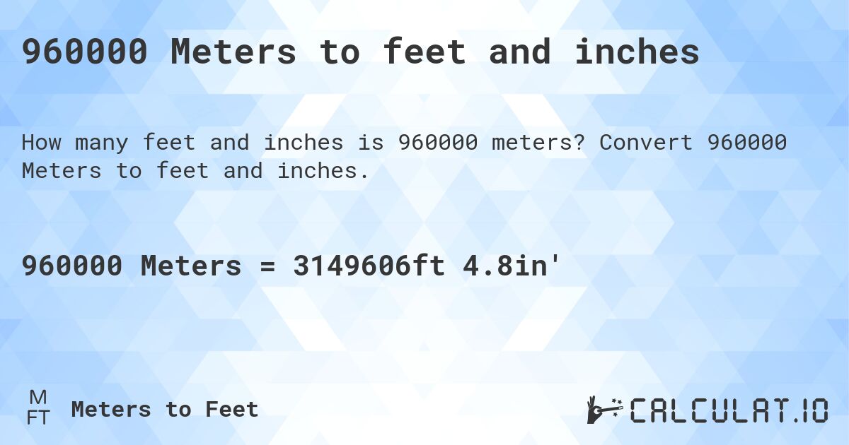960000 Meters to feet and inches. Convert 960000 Meters to feet and inches.