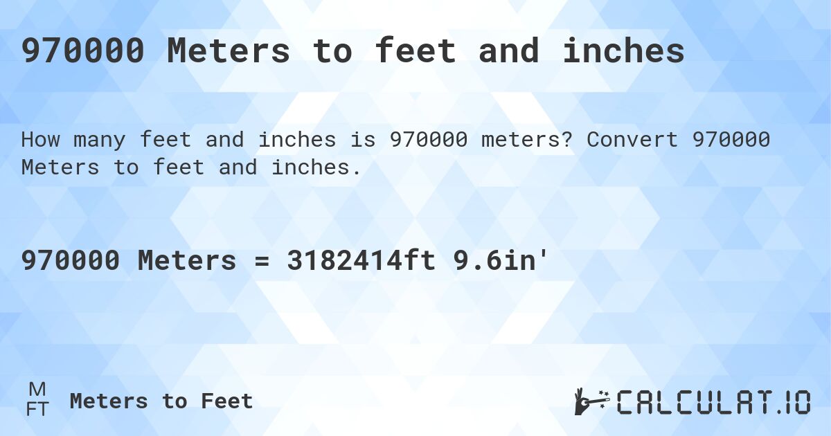 970000 Meters to feet and inches. Convert 970000 Meters to feet and inches.