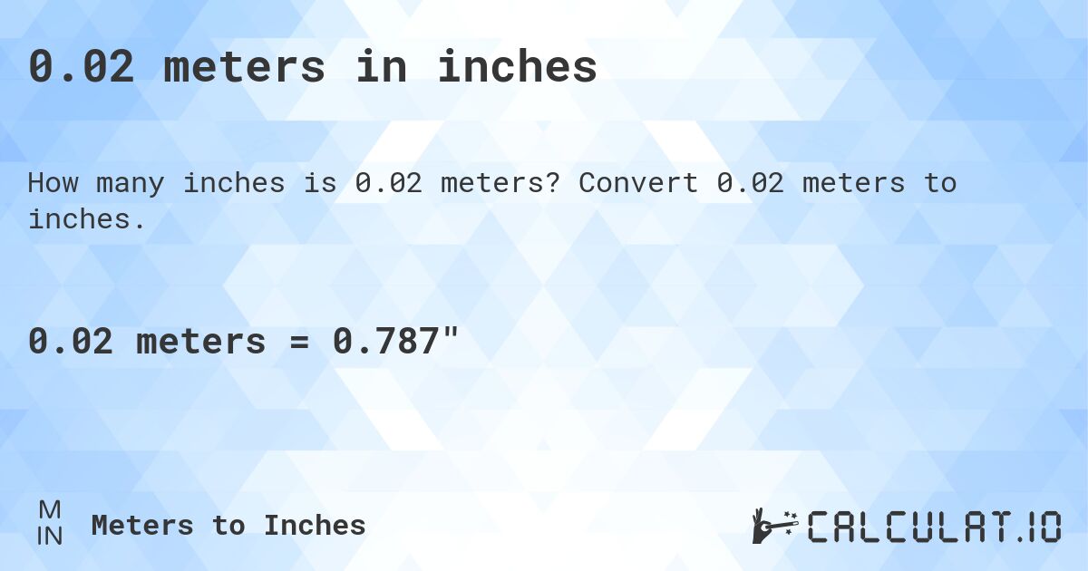 0.02 meters in inches. Convert 0.02 meters to inches.