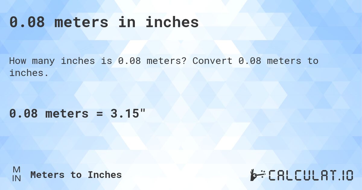 0.08 meters in inches. Convert 0.08 meters to inches.
