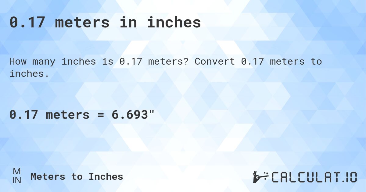 0.17 meters in inches. Convert 0.17 meters to inches.