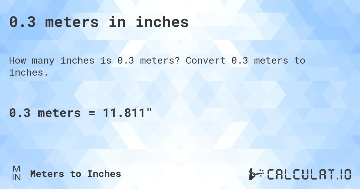 0.3 meters in inches. Convert 0.3 meters to inches.