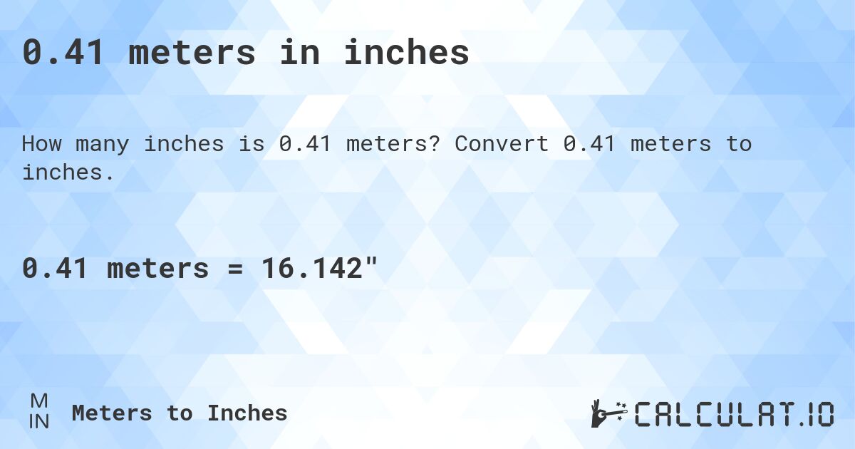 0.41 meters in inches. Convert 0.41 meters to inches.