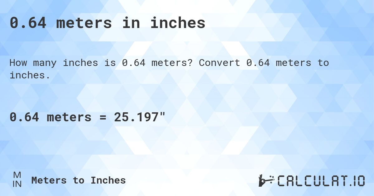 0.64 meters in inches. Convert 0.64 meters to inches.