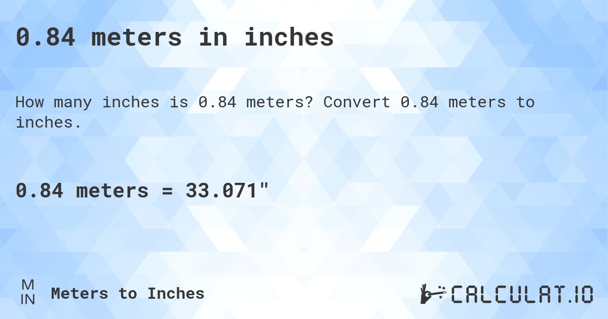0.84 meters in inches. Convert 0.84 meters to inches.