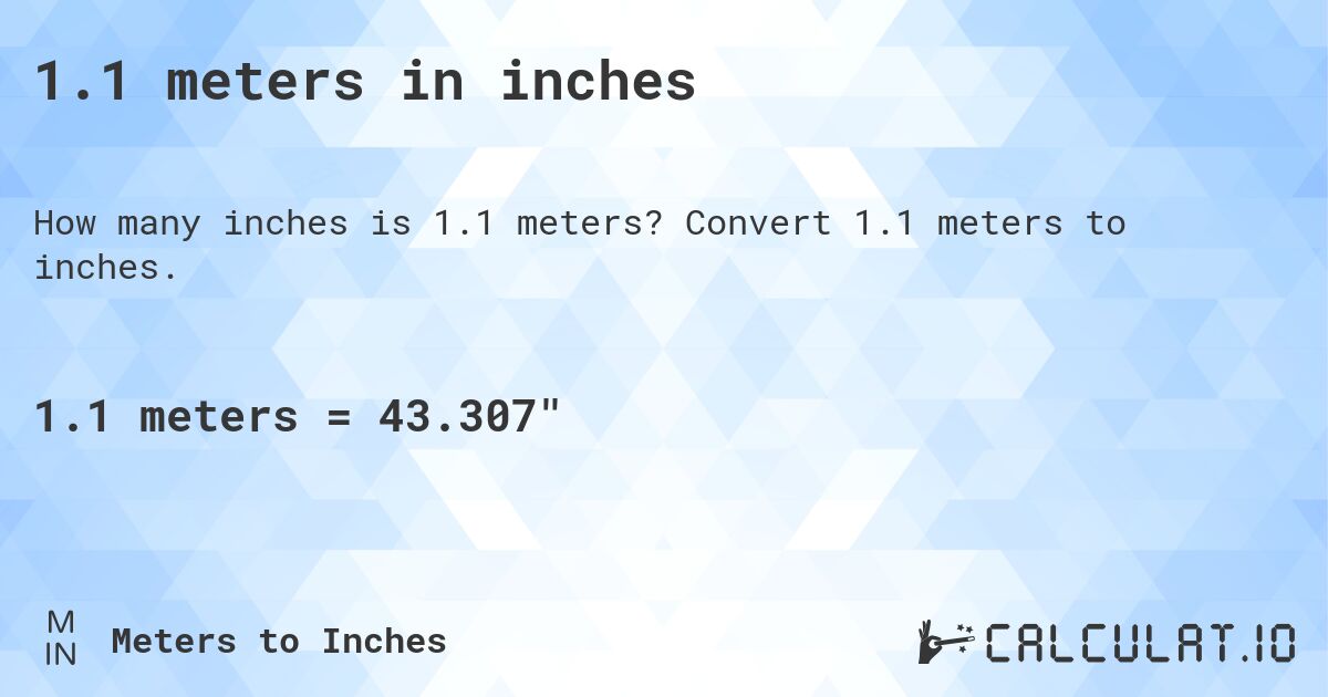1.1 meters in inches. Convert 1.1 meters to inches.