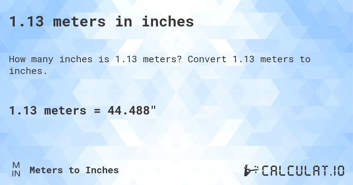 1.13 meters in inches. Convert 1.13 meters to inches.