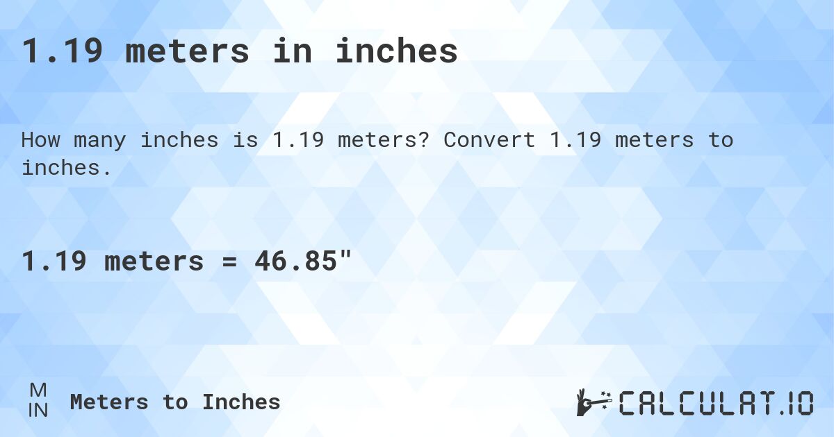 1.19 meters in inches. Convert 1.19 meters to inches.