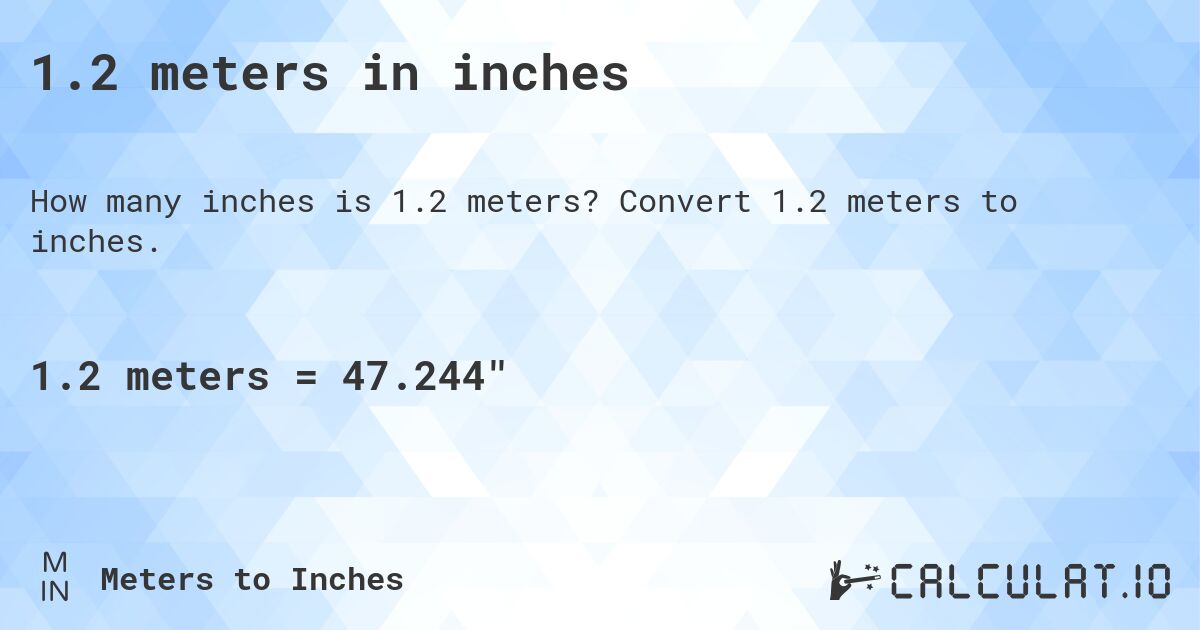 1.2 meters in inches. Convert 1.2 meters to inches.