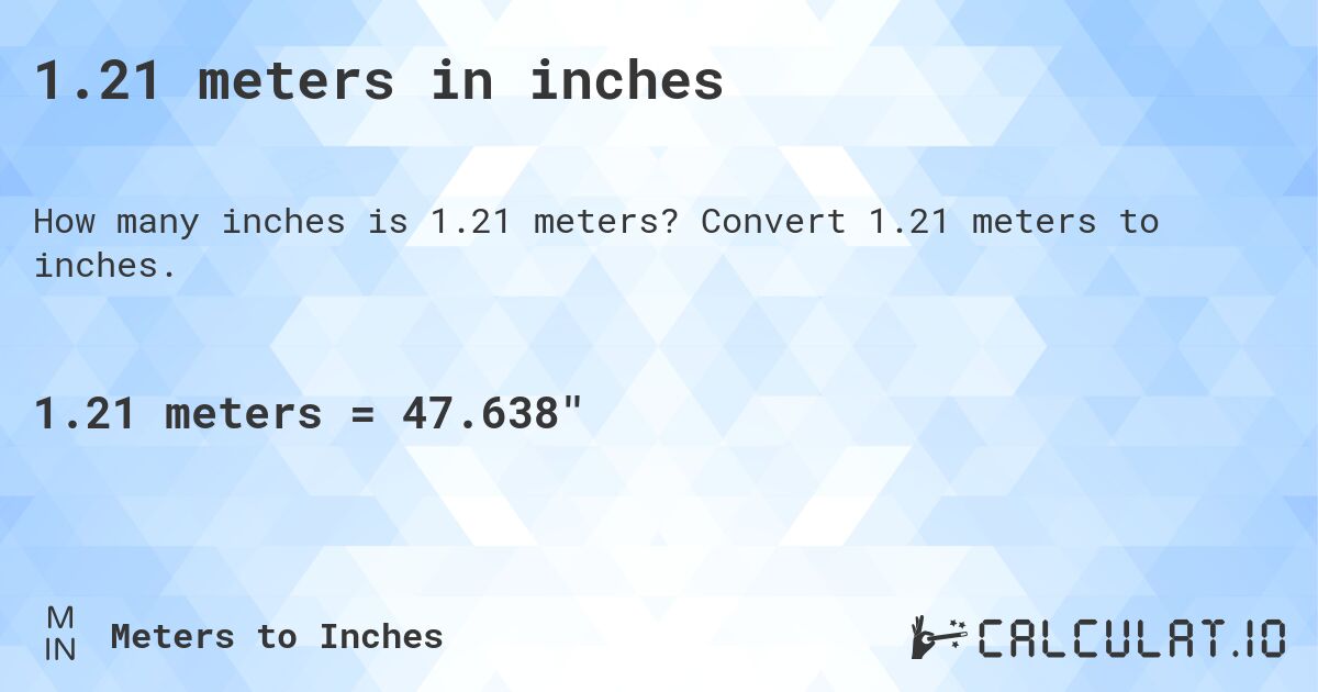 1.21 meters in inches. Convert 1.21 meters to inches.