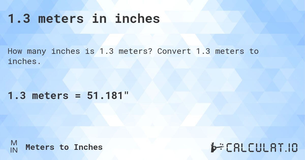 1.3 meters in inches. Convert 1.3 meters to inches.