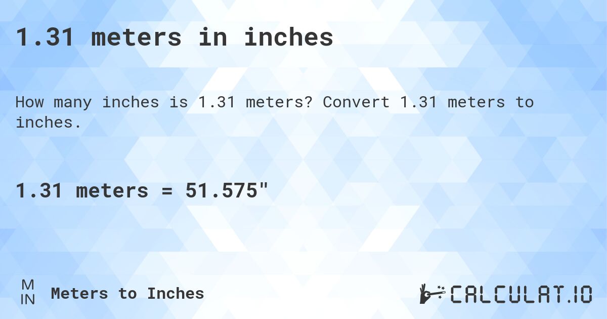 1.31 meters in inches. Convert 1.31 meters to inches.
