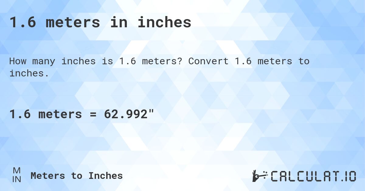 1.6 meters in inches. Convert 1.6 meters to inches.