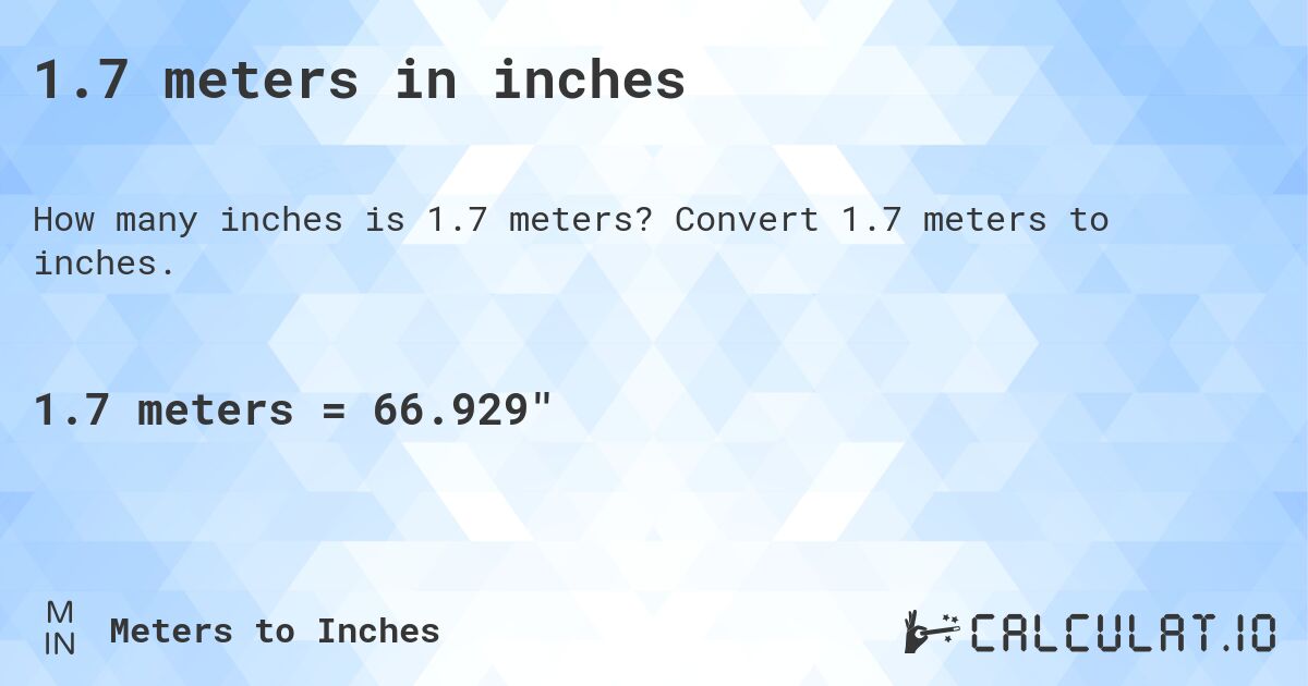 1.7 meters in inches. Convert 1.7 meters to inches.