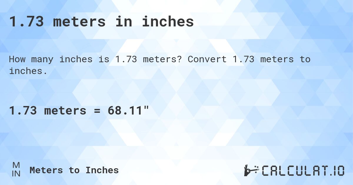 1.73 meters in inches. Convert 1.73 meters to inches.