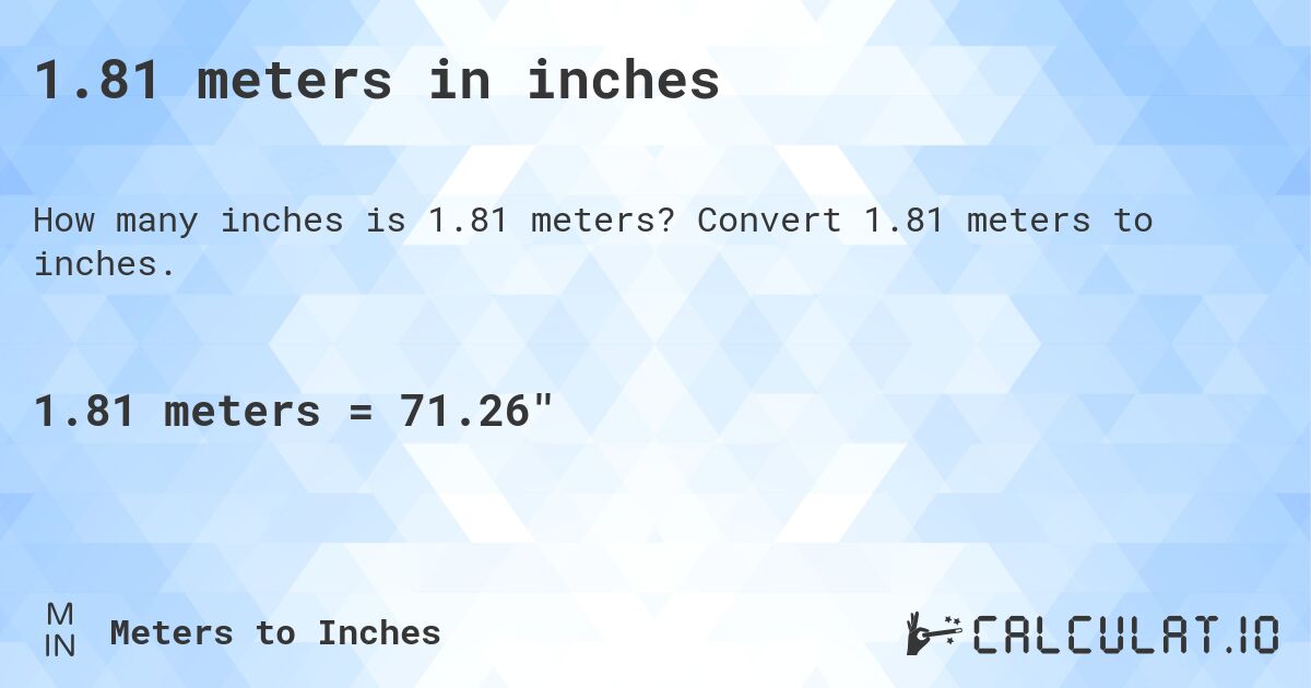 1.81 meters in inches. Convert 1.81 meters to inches.