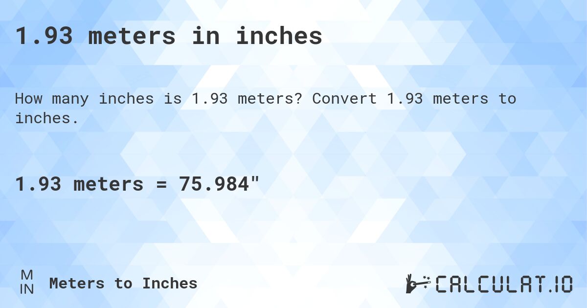 1.93 meters in inches. Convert 1.93 meters to inches.