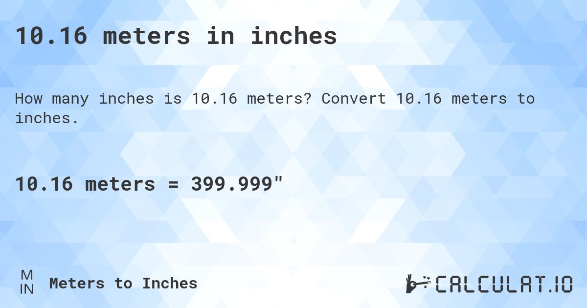 10.16 meters in inches. Convert 10.16 meters to inches.