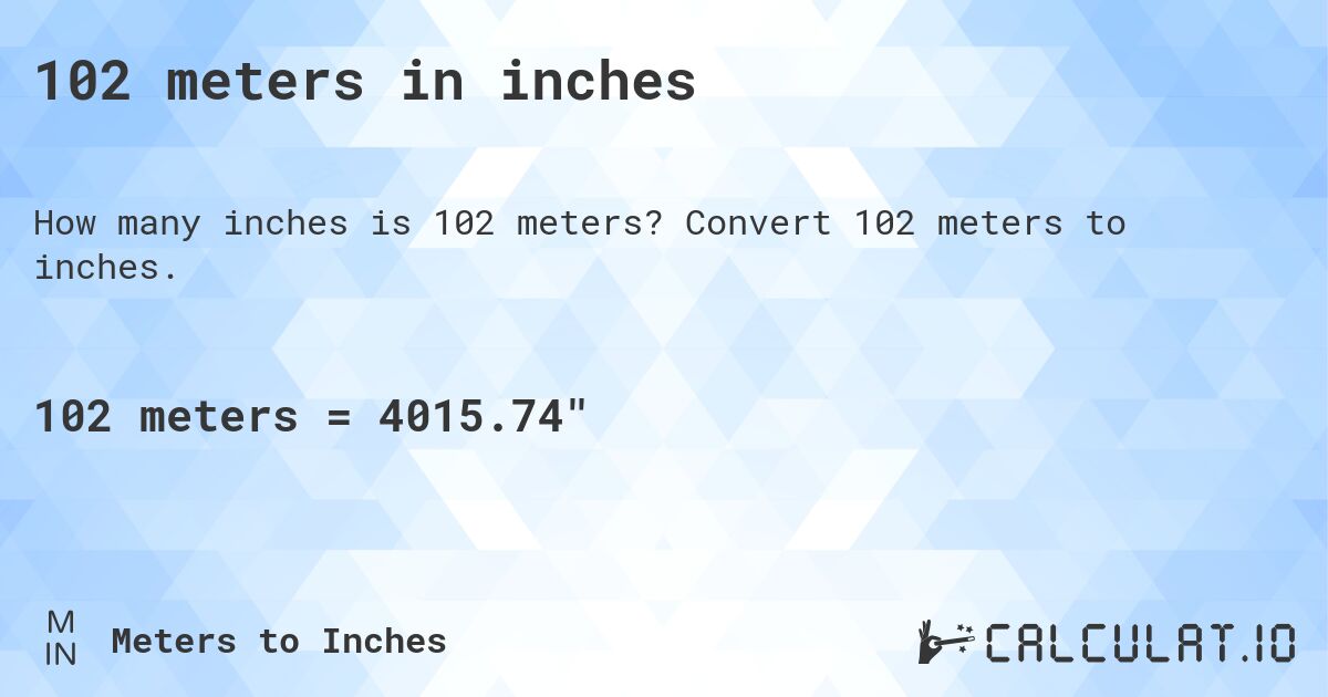 102 meters in inches. Convert 102 meters to inches.