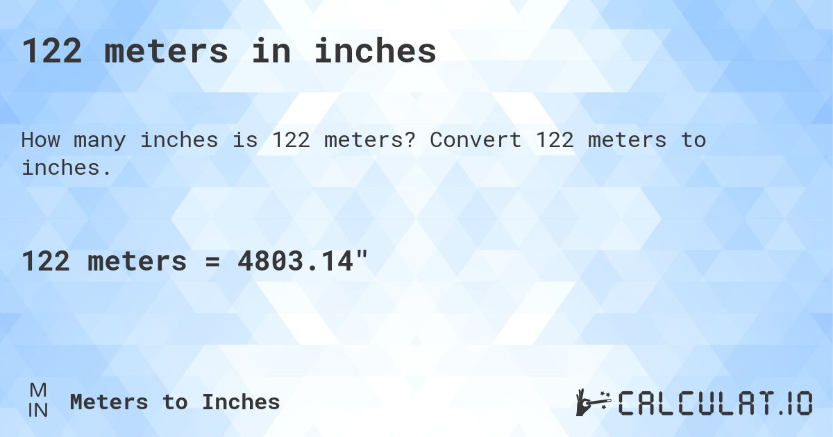 122 meters in inches. Convert 122 meters to inches.