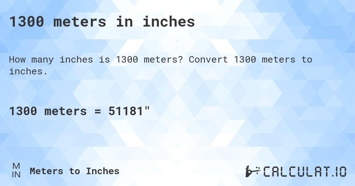 1300 meters in inches. Convert 1300 meters to inches.