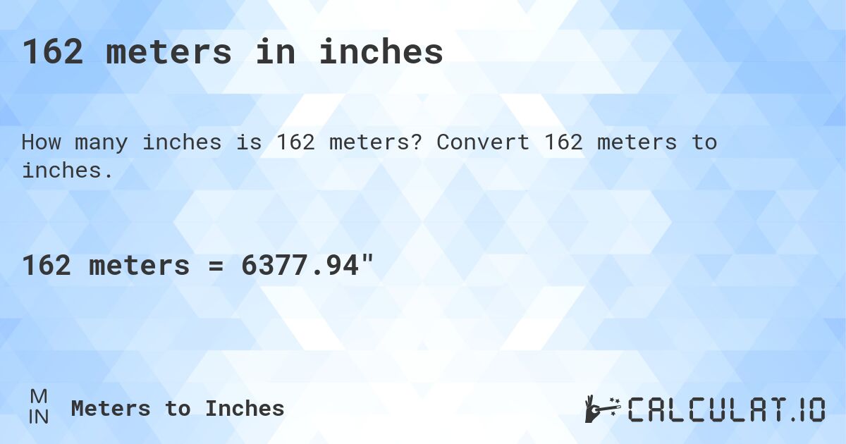 162 meters in inches. Convert 162 meters to inches.