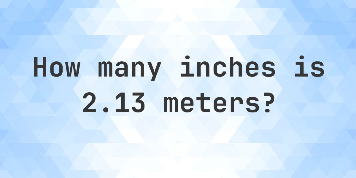 2.13 meters to inches - 2.13 m = 83.858 in - Calculatio
