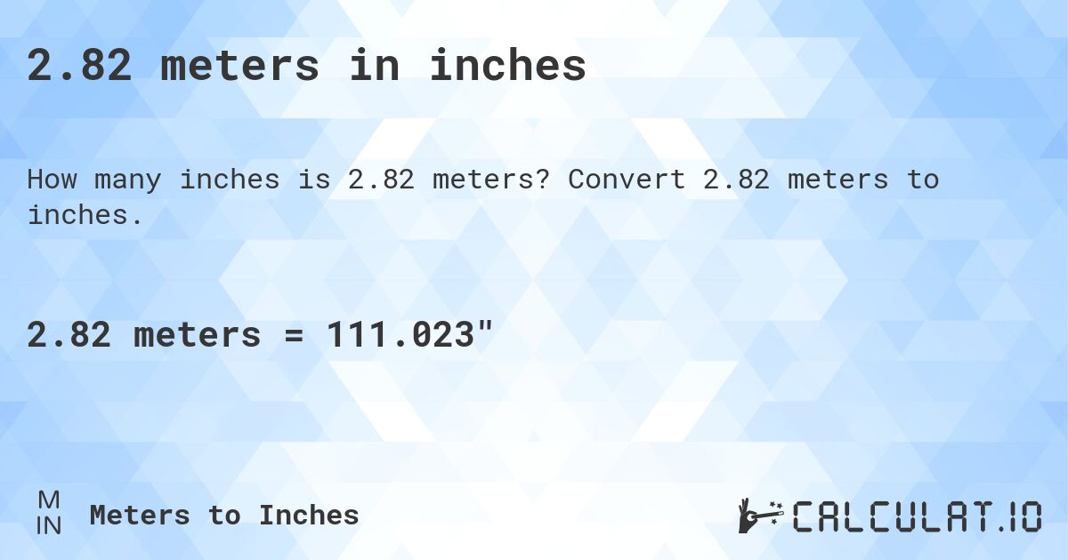 2.82 meters in inches. Convert 2.82 meters to inches.