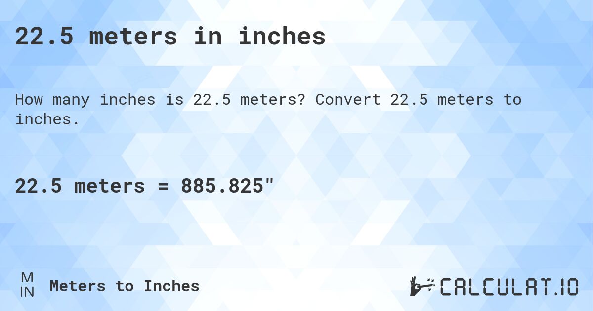 22.5 meters in inches. Convert 22.5 meters to inches.