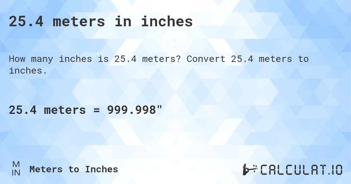25.4 meters in inches. Convert 25.4 meters to inches.
