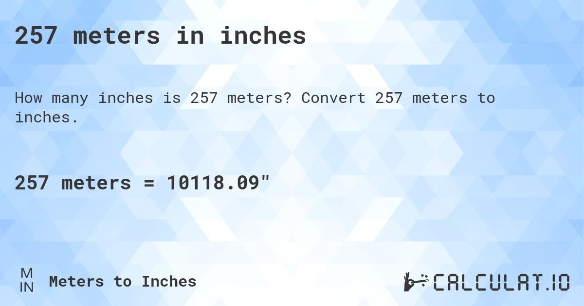 257 meters in inches. Convert 257 meters to inches.