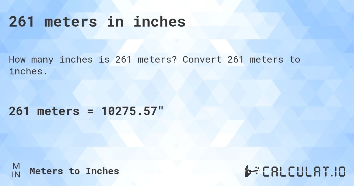 261 meters in inches. Convert 261 meters to inches.