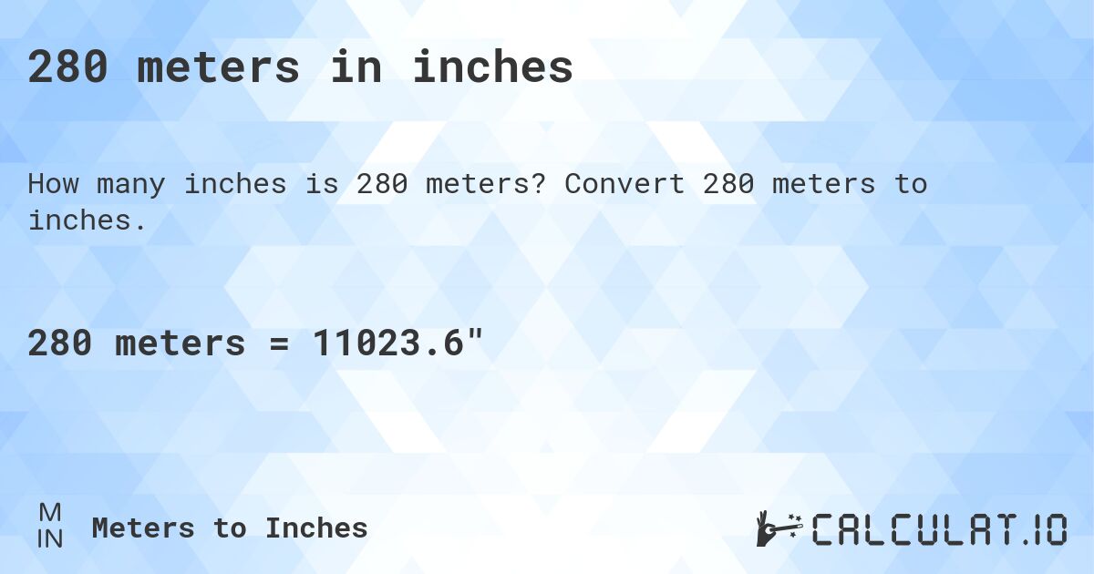 280 meters in inches. Convert 280 meters to inches.