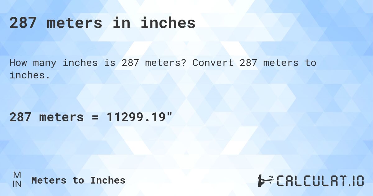 287 meters in inches. Convert 287 meters to inches.