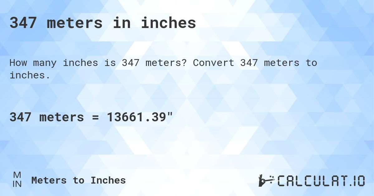 347 meters in inches. Convert 347 meters to inches.