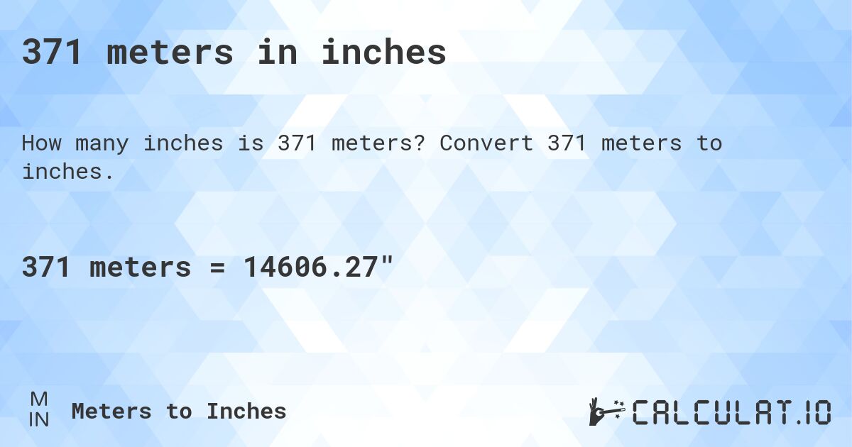 371 meters in inches. Convert 371 meters to inches.