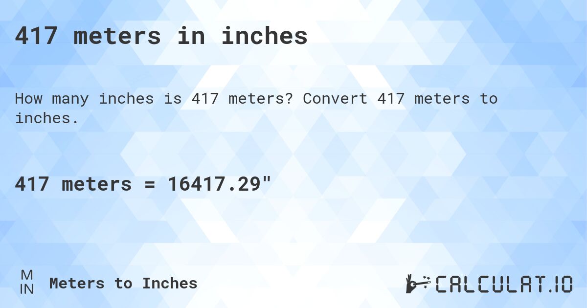 417 meters in inches. Convert 417 meters to inches.