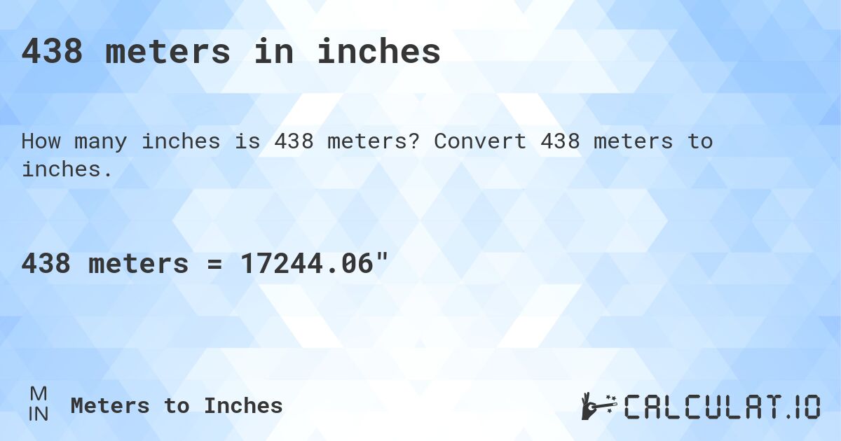 438 meters in inches. Convert 438 meters to inches.