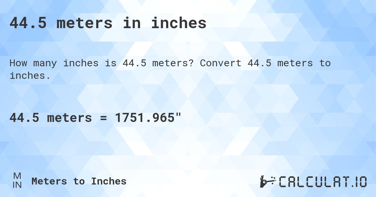 44.5 meters in inches. Convert 44.5 meters to inches.
