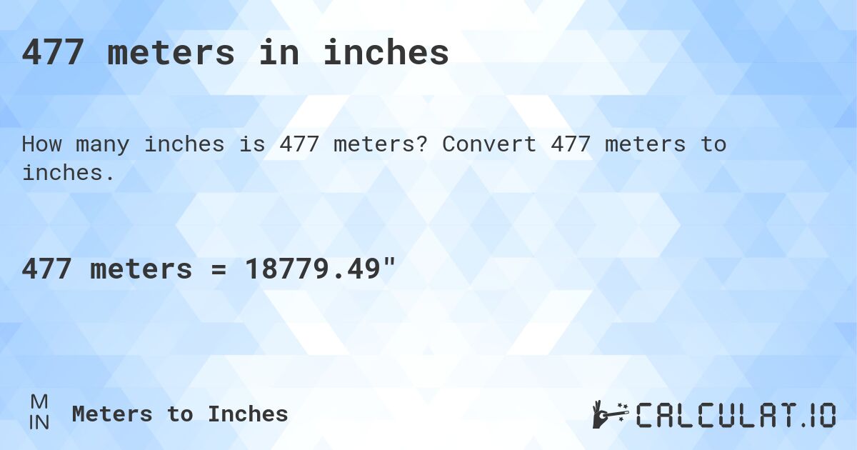 477 meters in inches. Convert 477 meters to inches.