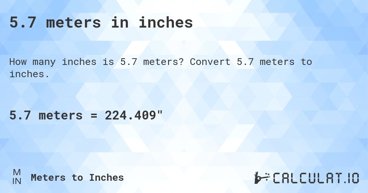5.7 meters in inches. Convert 5.7 meters to inches.