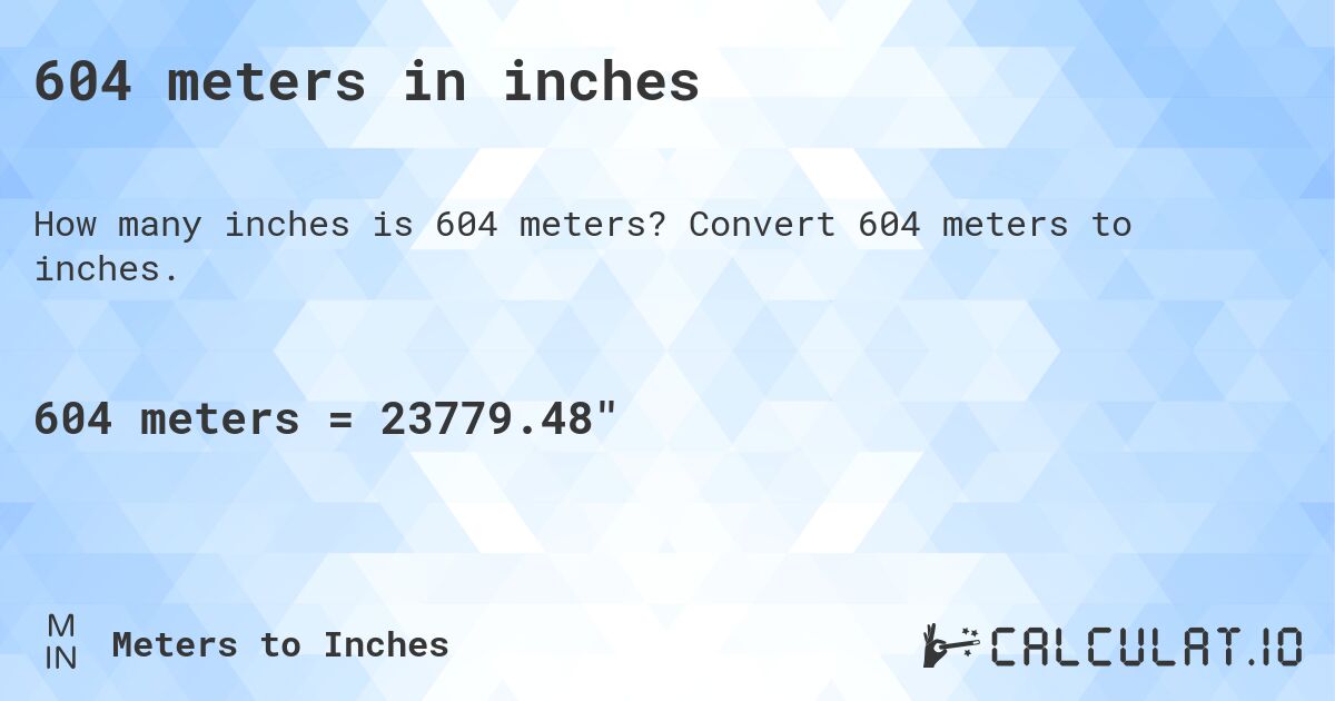 604 meters in inches. Convert 604 meters to inches.