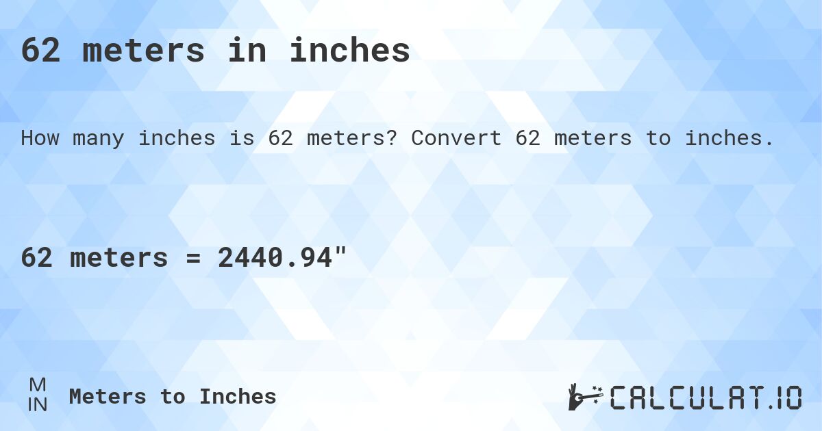 62 meters in inches. Convert 62 meters to inches.