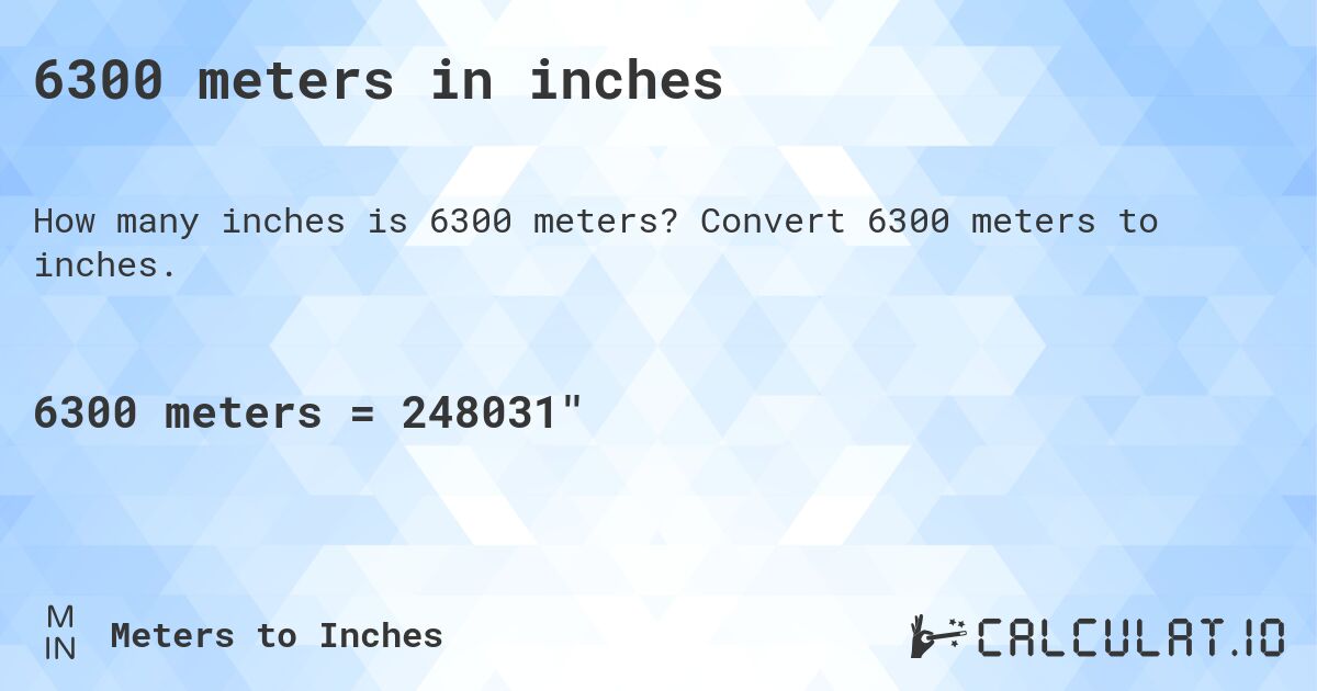 6300 meters in inches. Convert 6300 meters to inches.