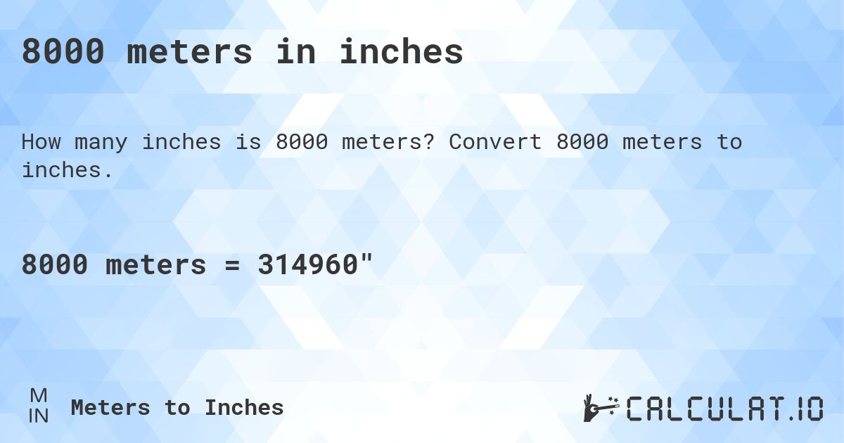 8000 meters in inches. Convert 8000 meters to inches.