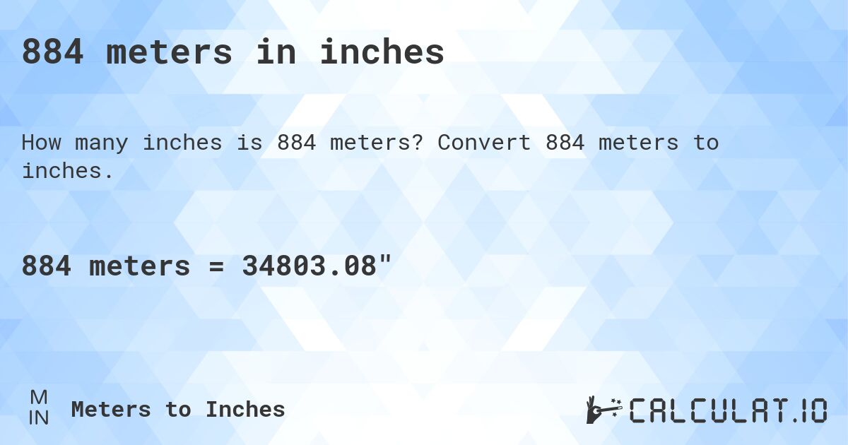 884 meters in inches. Convert 884 meters to inches.