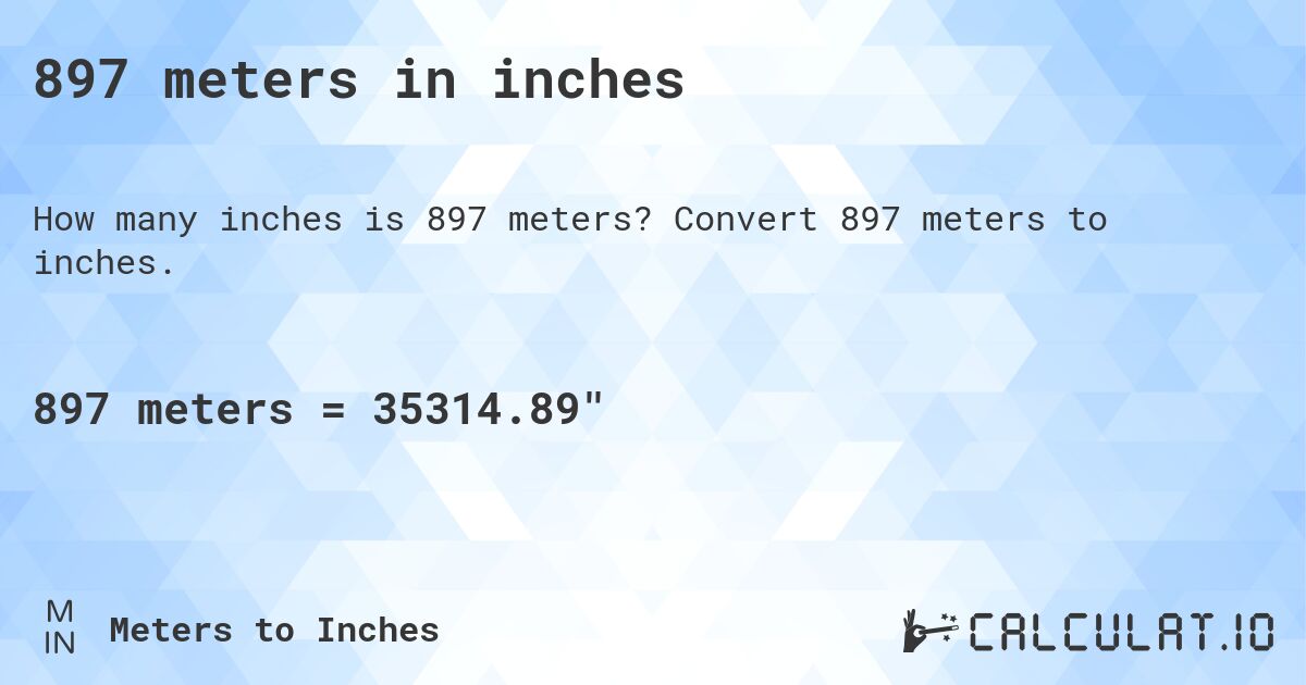 897 meters in inches. Convert 897 meters to inches.